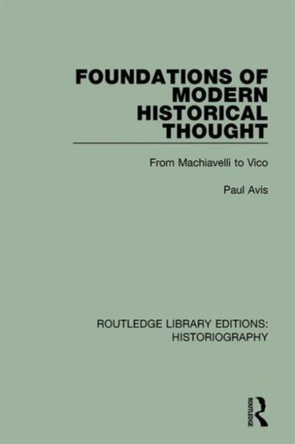 Foundations of Modern Historical Thought : From Machiavelli to Vico, Hardback Book