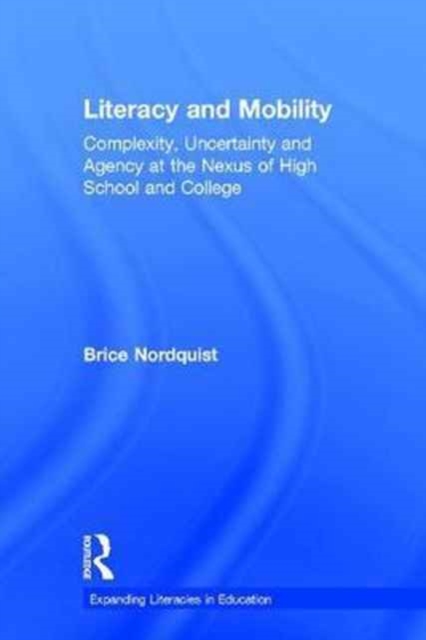 Literacy and Mobility : Complexity, Uncertainty, and Agency at the Nexus of High School and College, Hardback Book