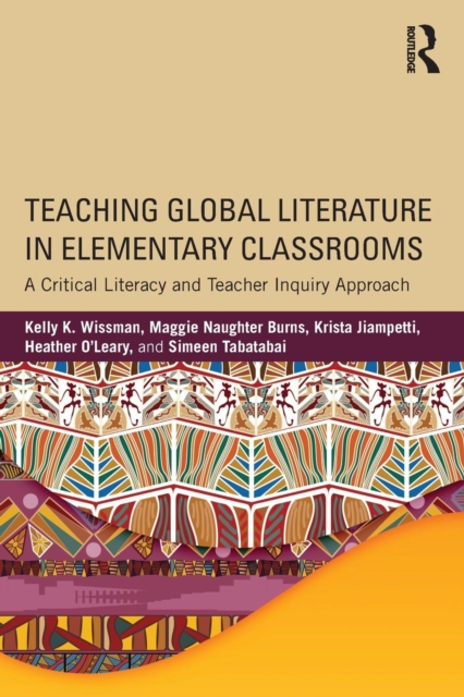 Teaching Global Literature in Elementary Classrooms : A Critical Literacy and Teacher Inquiry Approach, Paperback / softback Book