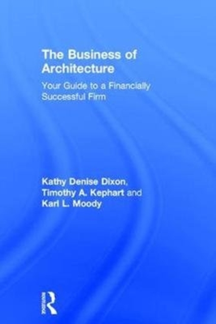 The Business of Architecture : Your Guide to a Financially Successful Firm, Hardback Book