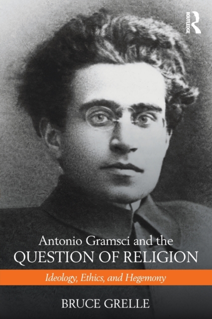 Antonio Gramsci and the Question of Religion : Ideology, Ethics, and Hegemony, Paperback / softback Book
