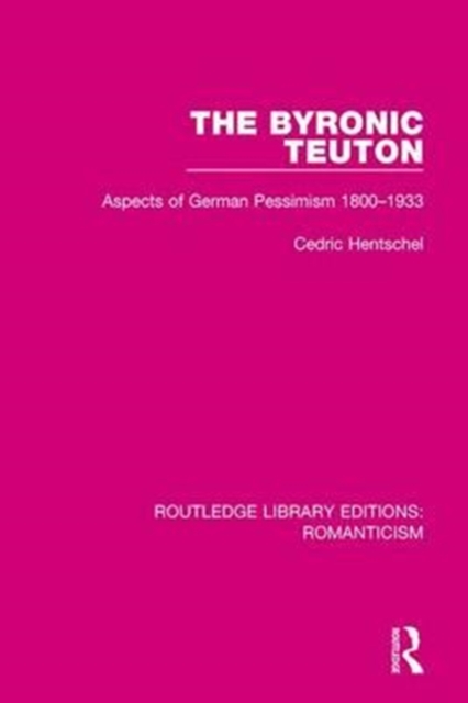 The Byronic Teuton : Aspects of German Pessimism 1800-1933, Paperback / softback Book