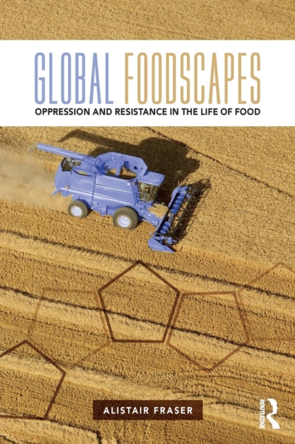 Global Foodscapes : Oppression and resistance in the life of food, Paperback / softback Book