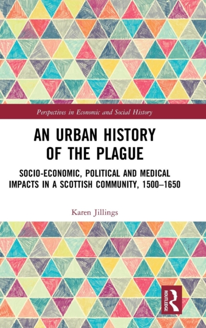 An Urban History of The Plague : Socio-Economic, Political and Medical Impacts in a Scottish Community, 1500-1650, Hardback Book