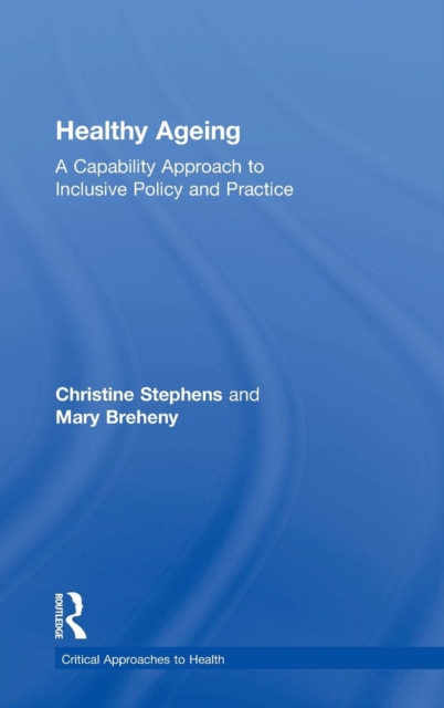 Healthy Ageing : A Capability Approach to Inclusive Policy and Practice, Hardback Book