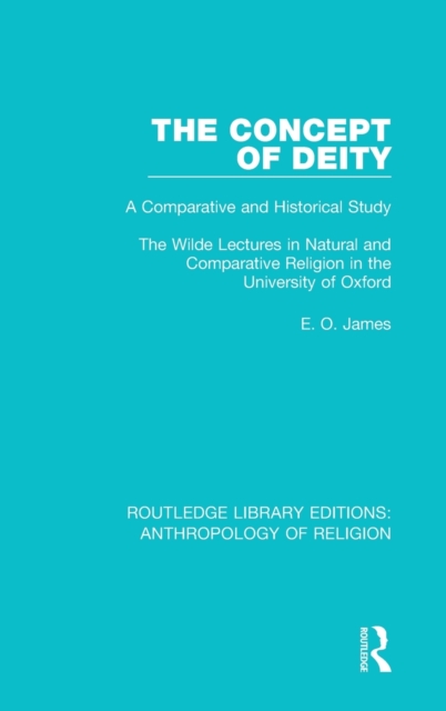 The Concept of Deity : A Comparative and Historical Study. The Wilde Lectures in Natural and Comparative Religion in the University of Oxford, Hardback Book