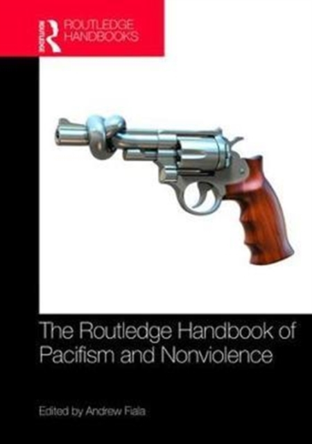 The Routledge Handbook of Pacifism and Nonviolence, Hardback Book