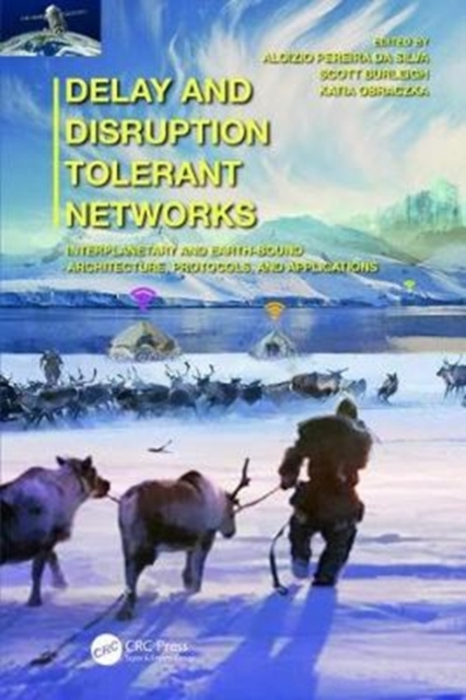 Delay and Disruption Tolerant Networks : Interplanetary and Earth-Bound -- Architecture, Protocols, and Applications, Hardback Book