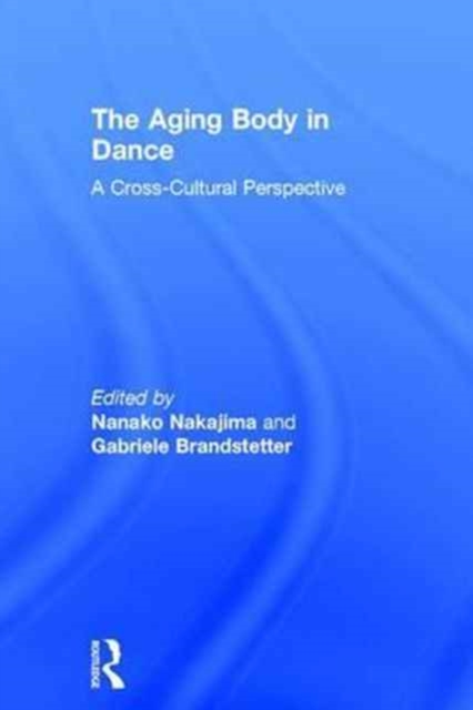 The Aging Body in Dance : A cross-cultural perspective, Hardback Book