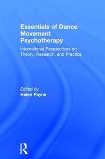 Essentials of Dance Movement Psychotherapy : International Perspectives on Theory, Research, and Practice, Hardback Book