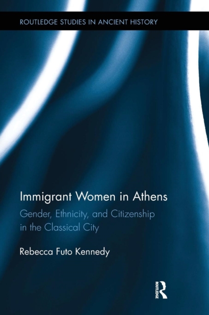Immigrant Women in Athens : Gender, Ethnicity, and Citizenship in the Classical City, Paperback / softback Book