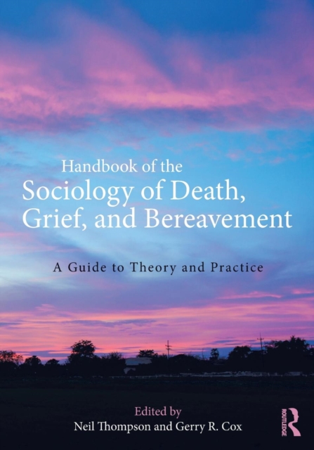 Handbook of the Sociology of Death, Grief, and Bereavement : A Guide to Theory and Practice, Paperback / softback Book
