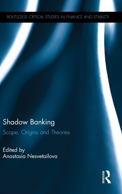 Shadow Banking : Scope, Origins and Theories, Hardback Book