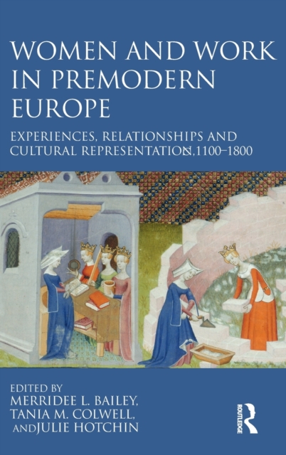 Women and Work in Premodern Europe : Experiences, Relationships and Cultural Representation, c. 1100-1800, Hardback Book