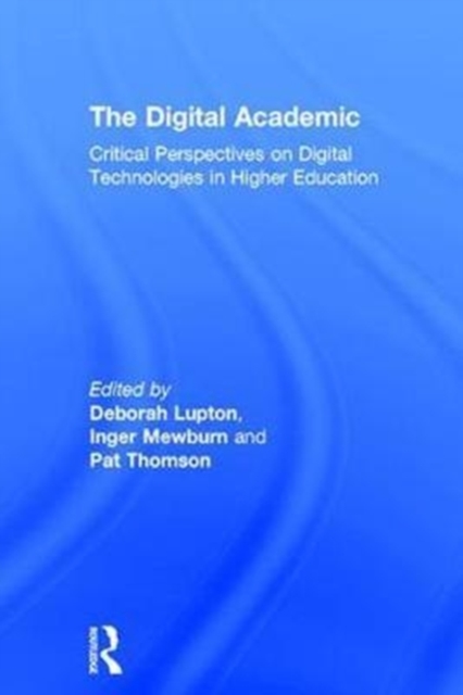 The Digital Academic : Critical Perspectives on Digital Technologies in Higher Education, Hardback Book