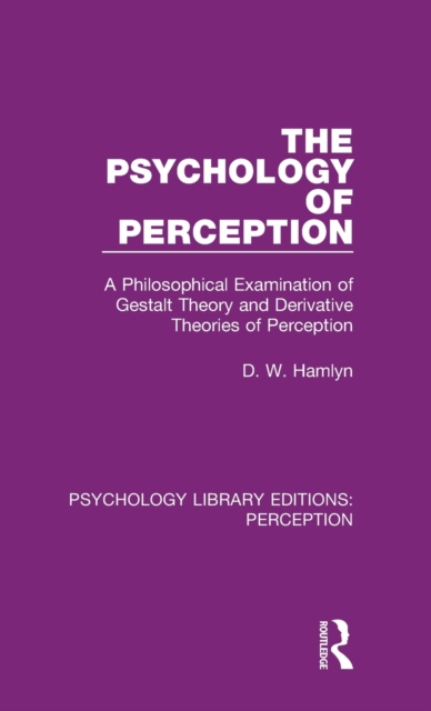 The Psychology of Perception : A Philosophical Examination of Gestalt Theory and Derivative Theories of Perception, Hardback Book