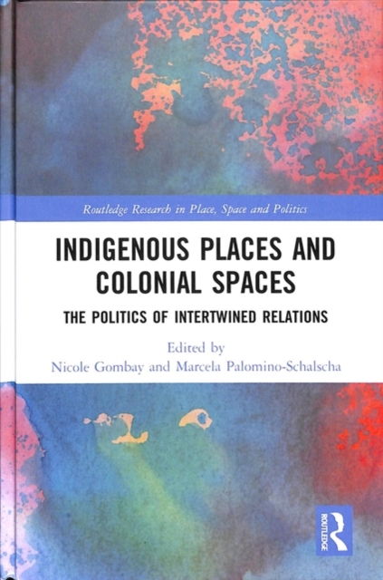 Indigenous Places and Colonial Spaces : The Politics of Intertwined Relations, Hardback Book