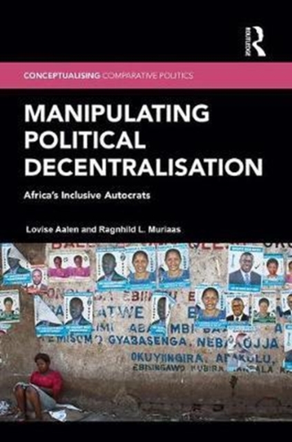 Manipulating Political Decentralisation : Africa's Inclusive Autocrats, Hardback Book