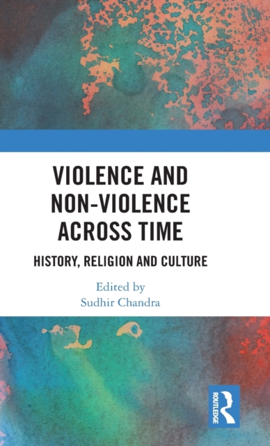 Violence and Non-Violence across Time : History, Religion and Culture, Hardback Book