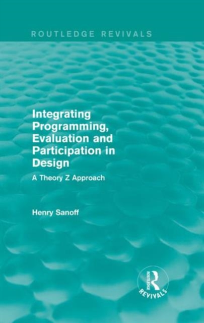 Integrating Programming, Evaluation and Participation in Design (Routledge Revivals) : A Theory Z Approach, Hardback Book
