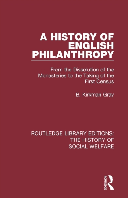 A History of English Philanthropy : From the Dissolution of the Monasteries to the Taking of the First Census, Paperback / softback Book