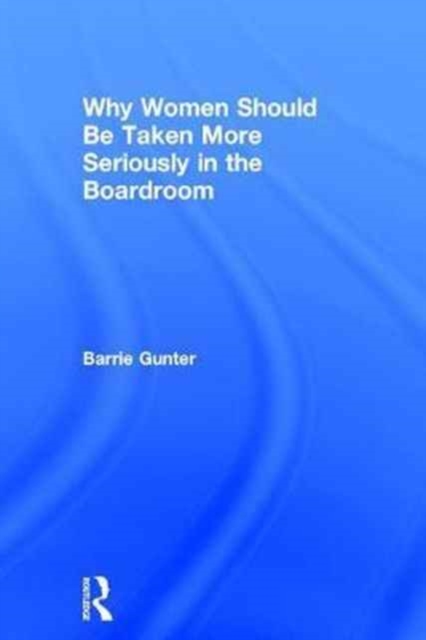 Why Women Should Be Taken More Seriously in the Boardroom, Hardback Book