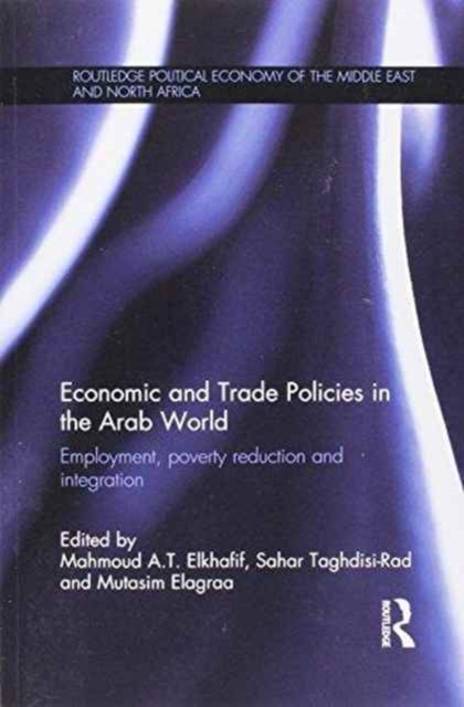 Economic and Trade Policies in the Arab World : Employment, Poverty Reduction and Integration, Paperback / softback Book