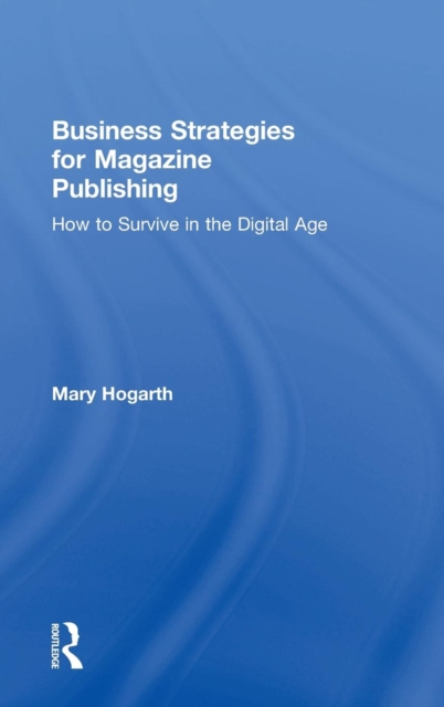 Business Strategies for Magazine Publishing : How to Survive in the Digital Age, Hardback Book