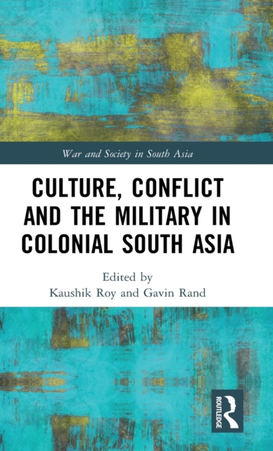 Culture, Conflict and the Military in Colonial South Asia, Hardback Book