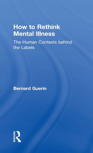 How to Rethink Mental Illness : The Human Contexts Behind the Labels, Hardback Book