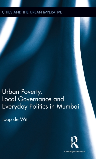 Urban Poverty, Local Governance and Everyday Politics in Mumbai, Hardback Book