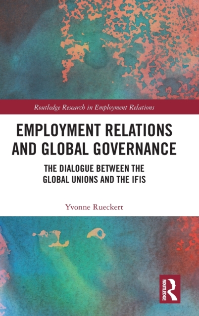 Employment Relations and Global Governance : The Dialogue between the Global Unions and the IFIs, Hardback Book