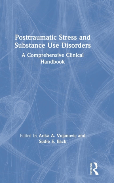 Posttraumatic Stress and Substance Use Disorders : A Comprehensive Clinical Handbook, Hardback Book