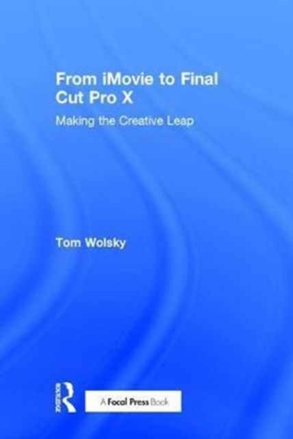 From iMovie to Final Cut Pro X : Making the Creative Leap, Hardback Book