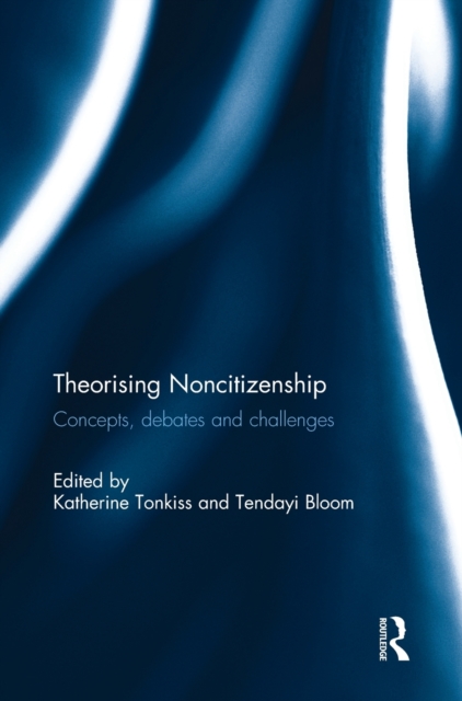Theorising Noncitizenship : Concepts, Debates and Challenges, Hardback Book