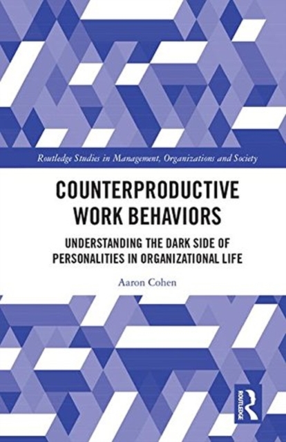 Counterproductive Work Behaviors : Understanding the Dark Side of Personalities in Organizational Life, Hardback Book