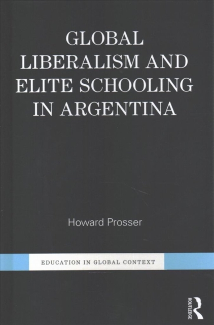 Global Liberalism and Elite Schooling in Argentina, Hardback Book
