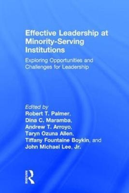Effective Leadership at Minority-Serving Institutions : Exploring Opportunities and Challenges for Leadership, Hardback Book