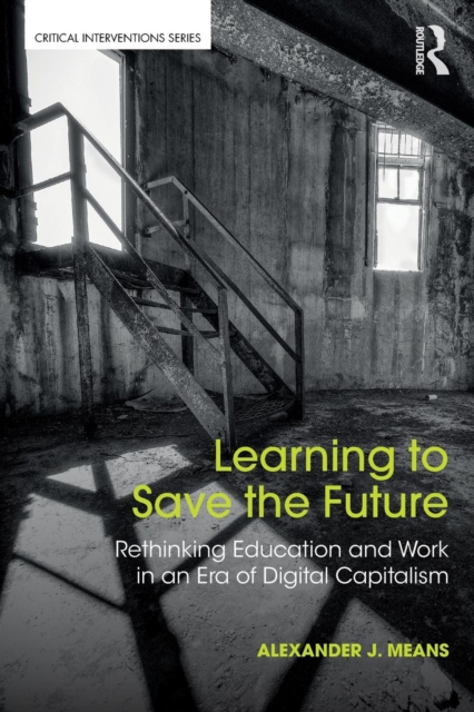 Learning to Save the Future : Rethinking Education and Work in an Era of Digital Capitalism, Paperback / softback Book