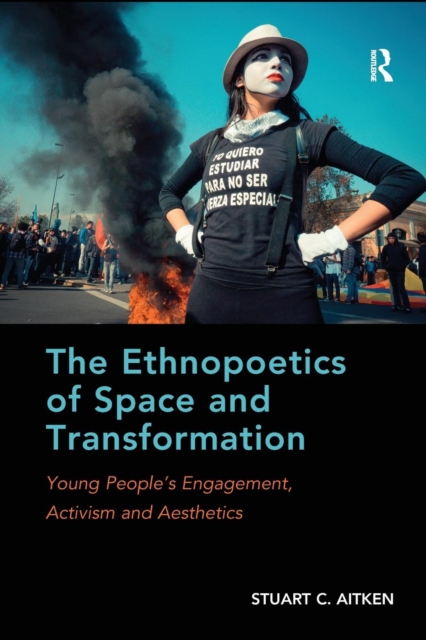 The Ethnopoetics of Space and Transformation : Young People’s Engagement, Activism and Aesthetics, Paperback / softback Book