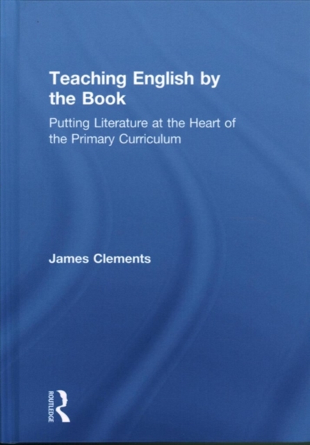 Teaching English by the Book : Putting Literature at the Heart of the Primary Curriculum, Hardback Book