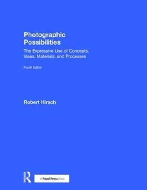 Photographic Possibilities : The Expressive Use of Concepts, Ideas, Materials, and Processes, Hardback Book