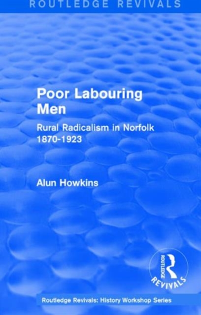 Routledge Revivals: Poor Labouring Men (1985) : Rural Radicalism in Norfolk 1870-1923, Hardback Book