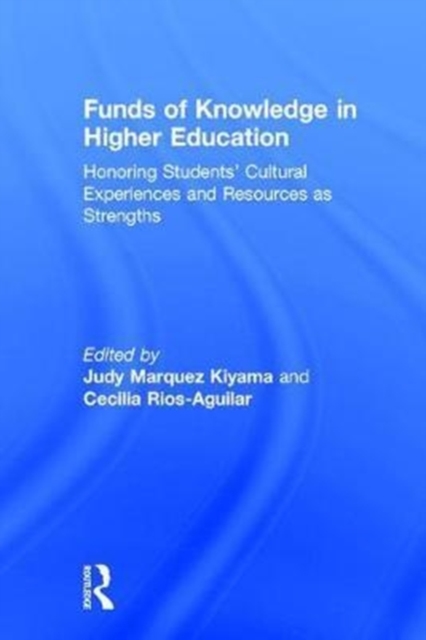 Funds of Knowledge in Higher Education : Honoring Students’ Cultural Experiences and Resources as Strengths, Hardback Book