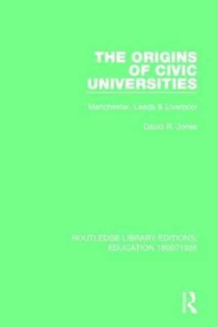 The Origins of Civic Universities : Manchester, Leeds and Liverpool, Hardback Book