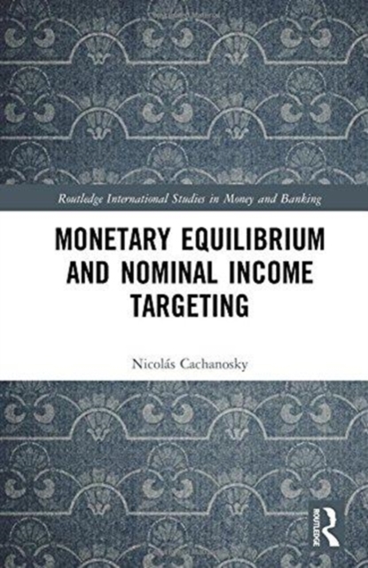 Monetary Equilibrium and Nominal Income Targeting, Hardback Book