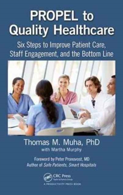 PROPEL to Quality Healthcare : Six Steps to Improve Patient Care, Staff Engagement, and the Bottom Line, Hardback Book