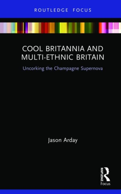 Cool Britannia and Multi-Ethnic Britain : Uncorking the Champagne Supernova, Hardback Book