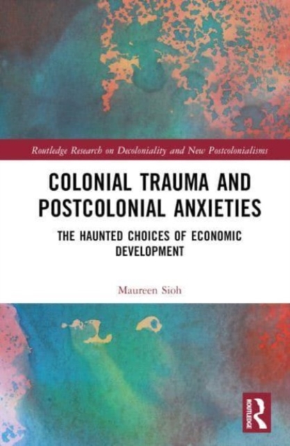 Colonial Trauma and Postcolonial Anxieties : The Haunted Choices of Economic Development, Hardback Book