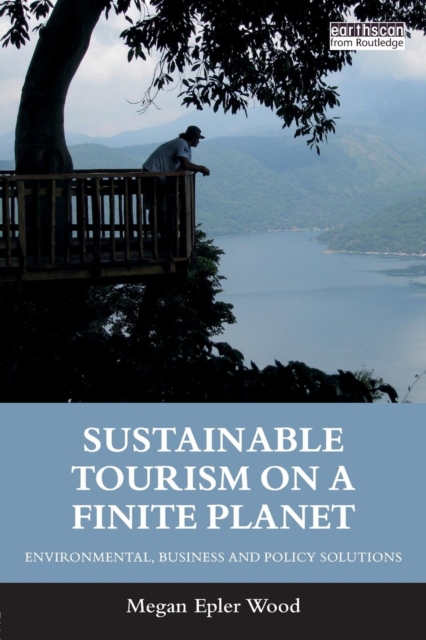 Sustainable Tourism on a Finite Planet : Environmental, Business and Policy Solutions, Paperback / softback Book